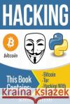 Hacking: 3 Manuscripts - Bitcoin, Tor, Hacking With Python Welsh, Joshua 9781544601120 Createspace Independent Publishing Platform