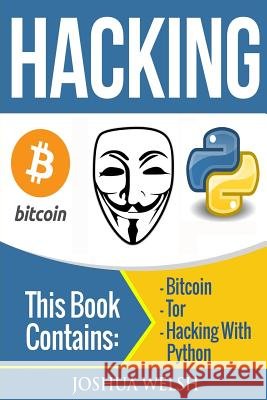 Hacking: 3 Manuscripts - Bitcoin, Tor, Hacking With Python Welsh, Joshua 9781544601120 Createspace Independent Publishing Platform - książka