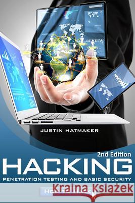 Hacking: : Penetration Testing, Basic Security and How To Hack Justin Hatmaker 9781523498062 Createspace Independent Publishing Platform - książka