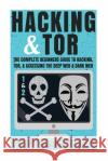 Hacking & Tor: The Complete Beginners Guide To Hacking, Tor, & Accessing The Deep Web & Dark Web Jones, Jack 9781979944182 Createspace Independent Publishing Platform