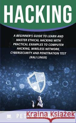 Hacking: A Beginner's Guide to Learn and Master Ethical Hacking with Practical Examples to Computer, Hacking, Wireless Network, Peter Bradley 9781098959579 Independently Published - książka