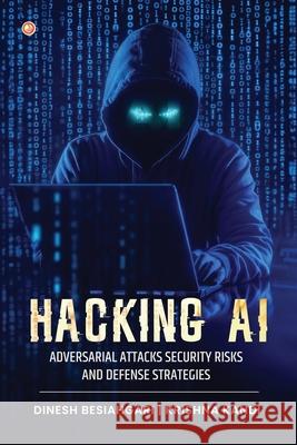 Hacking AI: Adversarial Attacks, Security Risks, And Defense Strategies Dinesh Besiahgari 9789365540093 Orangebooks Publication - książka