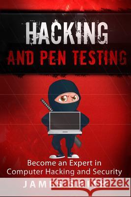 Hacking and Pen Testing: Become an Expert in Computer Hacking and Security James Smith 9781540489869 Createspace Independent Publishing Platform - książka