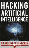 Hacking Artificial Intelligence: A Leader's Guide from Deepfakes to Breaking Deep Learning Davey Gibian 9781538155080 Rowman & Littlefield Publishers