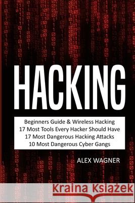 Hacking: Beginners Guide, Wireless Hacking, 17 Must Tools every Hacker should have, 17 Most Dangerous Hacking Attacks, 10 Most Wagner, Alex 9781839380273 Sabi Shepherd Ltd - książka