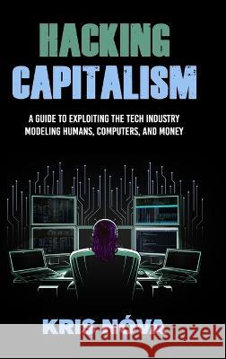 Hacking Capitalism: Modeling, Humans, Computers, and Money. Kris Nova Ashley Bischoff  9781684895656 Kris Nova - książka