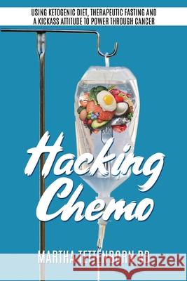 Hacking Chemo: Using Ketogenic Diet, Therapeutic Fasting and a Kickass Attitude to Power through Cancer Tettenborn, Martha 9781777148805 Maple Grove Press - książka