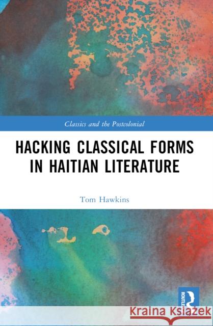 Hacking Classical Forms in Haitian Literature Tom (The Ohio State University, USA) Hawkins 9781032310060 Routledge - książka