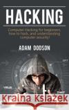 Hacking: Computer Hacking for beginners, how to hack, and understanding computer security! Adam Dodson 9781761032813 Ingram Publishing