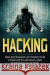 Hacking: Der Anfänger Leitfaden für Computer Hacking und Penetration Testen Price, Miles 9781983825354 Createspace Independent Publishing Platform