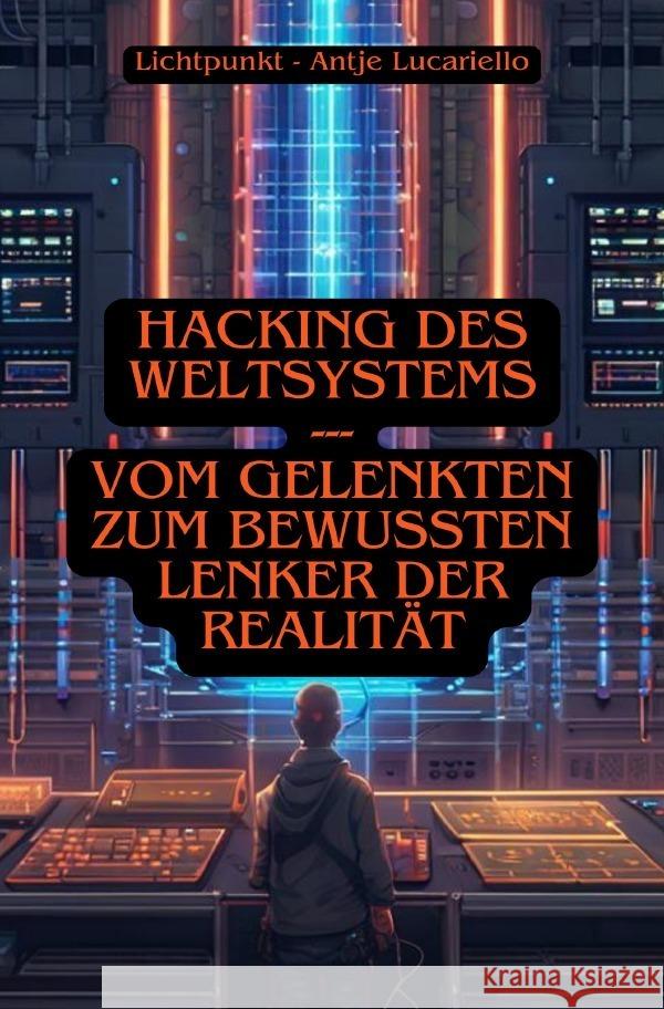 Hacking des Weltsystems - Vom Gelenkten zum bewussten Lenker der Realität Lucariello, Antje 9783758440854 epubli - książka