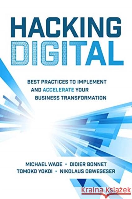 Hacking Digital: Best Practices to Implement and Accelerate Your Business Transformation Michael Wade Didier Bonnet Tomoko Yokoi 9781264269624 McGraw-Hill Education - książka