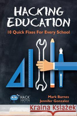 Hacking Education: 10 Quick Fixes for Every School Mark Barnes Jennifer Gonzalez 9780986104909 Paperless Classroom LLC - książka