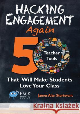 Hacking Engagement Again: 50 Teacher Tools That Will Make Students Love Your Class James Alan Sturtevant 9780998570556 Times 1 Publications - książka