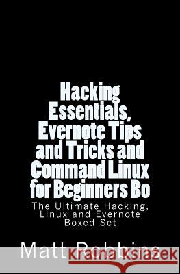 Hacking Essentials, Evernote Tips and Tricks and Command Linux for Beginners Bo Matt Robbins 9781516859986 Createspace - książka