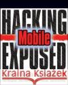 Hacking Exposed Mobile: Security Secrets & Solutions Bergman, Neil 9780071817011 0