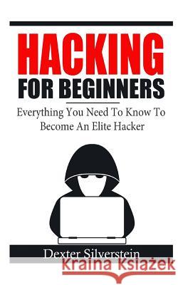Hacking For Beginners: Everything You Need To Know To Become An Elite Hacker Silverstein, Dexter 9781791546946 Independently Published - książka