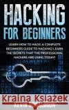 Hacking for Beginners: Learn How to Hack! a Complete Beginners Guide to Hacking! Learn the Secrets That the Professional Hackers Are Using To Kevin Donaldson 9781523245086 Createspace Independent Publishing Platform