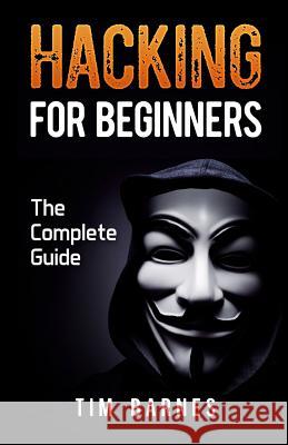 Hacking for Beginners: The Complete Guide Tim Barnes 9781545054352 Createspace Independent Publishing Platform - książka