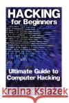 Hacking for Beginners: Ultimate Guide to Computer Hacking: (Web Hacking, Computer Hacking) Mike Simons 9781541371736 Createspace Independent Publishing Platform