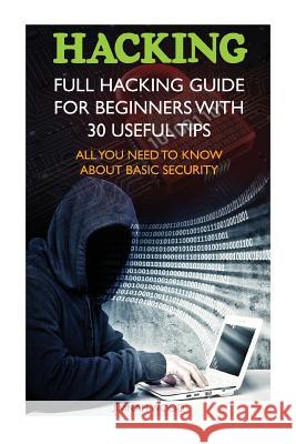 Hacking: Full Hacking Guide for Beginners With 30 Useful Tips. All You Need To Know About Basic Security: (How to Hack, Compute Wood, Jimnah 9781517245399 Createspace - książka