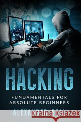 Hacking: Fundamentals for Absolute Beginners Alexander Bell 9781670903037 Independently Published - książka