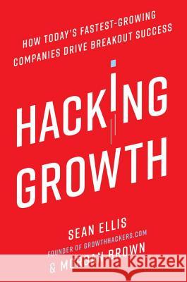 Hacking Growth: How Today's Fastest-Growing Companies Drive Breakout Success Ellis, Sean 9780451497215 Crown Business - książka