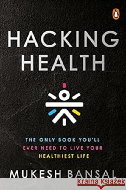 Hacking Health: The Only Book You\'ll Ever Need to Live Your Healthiest Life Mukesh Bansal 9780670097135 India Viking - książka