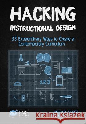 Hacking Instructional Design: 33 Extraordinary Ways to Create a Contemporary Curriculum Michael Fisher Elizabeth Fisher  9781948212113 Times 1 Publications - książka