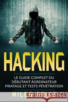 Hacking: Le Guide Complet du Débutant àordinateur Piratage et Tests Pénétration Price, Miles 9781983817076 Createspace Independent Publishing Platform - książka