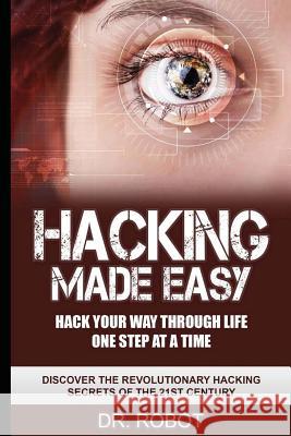 Hacking Made Easy: Hack Your Way Through Life One Step at A Time - Discover The Revolutionary Hacking Secrets Of The 21st Century University, Hacking 9781532878763 Createspace Independent Publishing Platform - książka