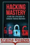 Hacking Mastery: - A Code Like A Pro Guide For Computer Hacking Beginners Bates, Jonathan 9781537464350 Createspace Independent Publishing Platform