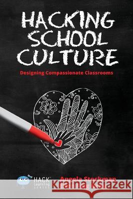 Hacking School Culture: Designing Compassionate Classrooms Angela Stockman Ellen Feig Gray 9781948212045 Times 1 Publications - książka