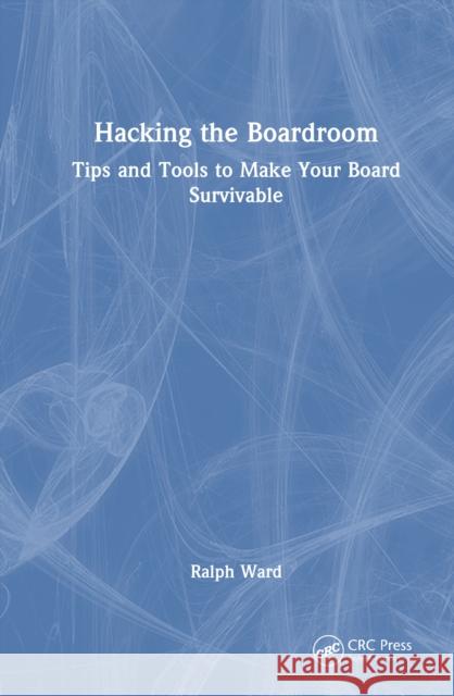 Hacking the Boardroom: Tips and Tools to Make Your Board Survivable Ralph Ward 9781032998312 CRC Press - książka