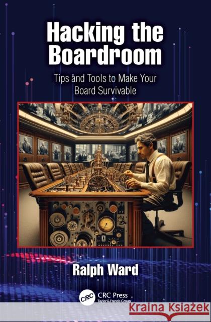 Hacking the Boardroom: Tips and Tools to Make Your Board Survivable Ralph Ward 9781032998565 CRC Press - książka