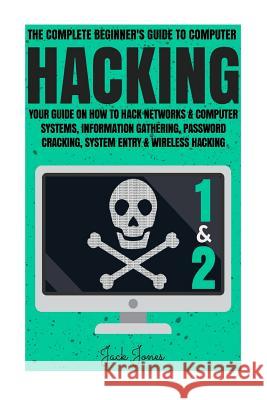 Hacking: The Complete Beginner's Guide To Computer Hacking: Your Guide On How To Hack Networks and Computer Systems, Informatio Jones, Jack 9781548126476 Createspace Independent Publishing Platform - książka
