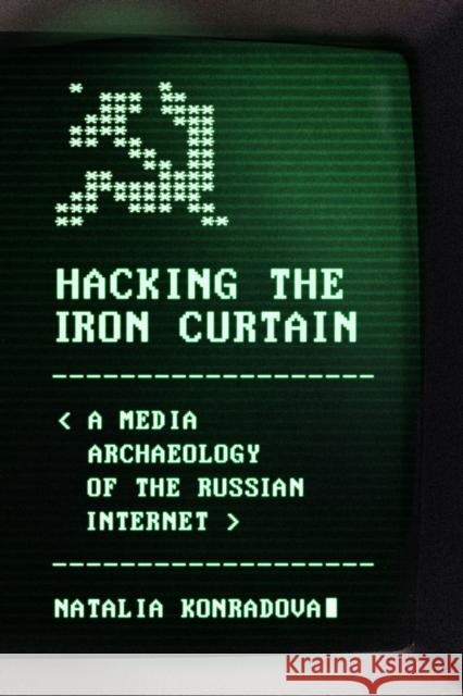 Hacking the Iron Curtain: A Media Archaeology of the Russian Internet Natalia Konradova 9780299354008 University of Wisconsin Press - książka