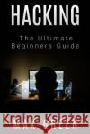 Hacking: The Ultimate Beginners Guide Max Green 9781519592668 Createspace Independent Publishing Platform