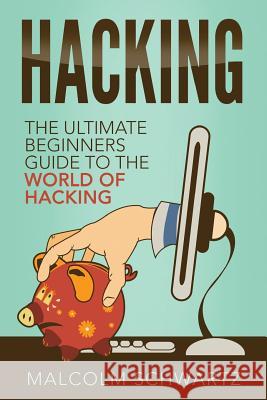 Hacking: The Ultimate Beginners Guide To The World Of Hacking Schwartz, Malcolm 9781535579506 Createspace Independent Publishing Platform - książka