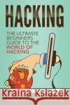Hacking: The Ultimate Beginners Guide To The World Of Hacking Schwartz, Malcolm 9781535579506 Createspace Independent Publishing Platform