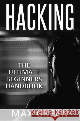 Hacking: The Ultimate Beginners Handbook Max Green 9781533530264 Createspace Independent Publishing Platform - książka