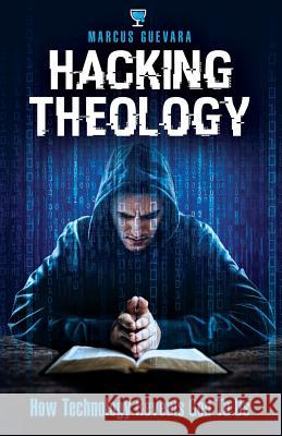 Hacking Theology: How Technology Reveals God to Us Marcus Guevara 9780578437217 Thirsting for Truth - książka