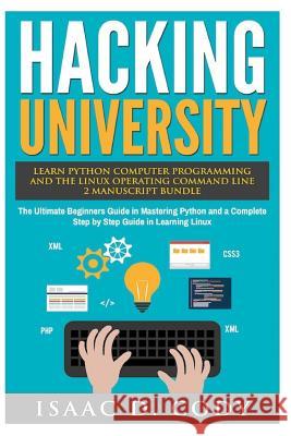 Hacking University: Learn Python Computer Programming from Scratch & Precisely Learn How The Linux Operating Command Line Works 2 Manuscri Cody, Isaac D. 9781540572547 Createspace Independent Publishing Platform - książka