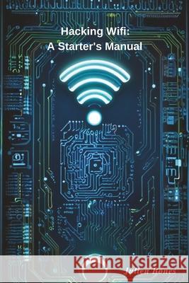 Hacking Wifi: A Starter's Manual Julien Bones 9798329117998 Independently Published - książka