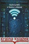 Hacking Wifi: A Starter's Manual Julien Bones 9798329117998 Independently Published