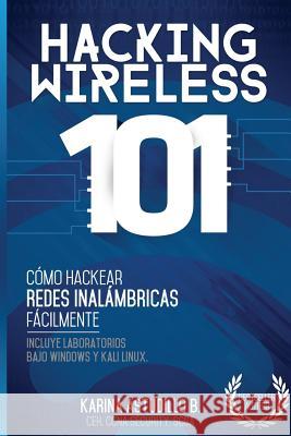 Hacking Wireless 101: ¡Cómo hackear redes inalámbricas fácilmente! Astudillo B., Karina 9781545341797 Createspace Independent Publishing Platform - książka