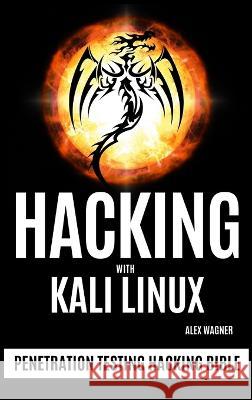 Hacking with Kali Linux: Penetration Testing Hacking Bible Alex Wagner 9781839381133 Sabi Shepherd Ltd - książka