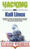 Hacking with Kali Linux: The Beginner's Guide to Learn the Basics of Computer Hacking, Cyber Security, Wireless Network Hacking and Security/Pe Julian Snow 9781695786639 Independently Published