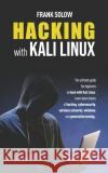 Hacking With Kali Linux: The Ultimate Guide For Beginners To Hack With Kali Linux. Learn About Basics Of Hacking, Cybersecurity, Wireless Netwo Frank Solow 9781660419234 Independently Published