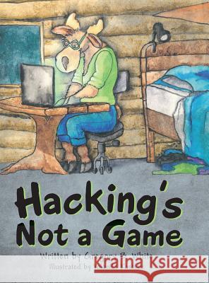 Hacking's Not a Game Gregory B White, Yolanda Kastelic 9781480864382 Archway Publishing - książka